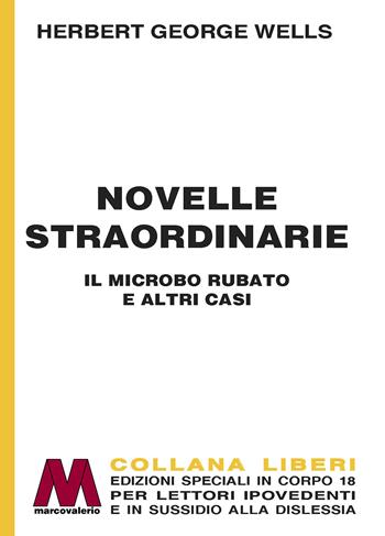 Novelle straordinarie. Il microbo rubato e altri casi. Ediz. a caratteri grandi - Herbert George Wells - Libro Marcovalerio 2023 | libraccio.click