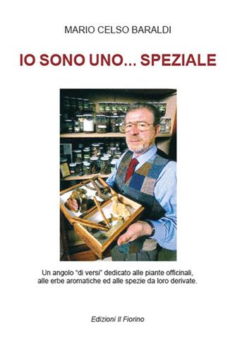 Io sono uno... speziale. Un angolo «di versi» dedicato alle piante officinali, alle erbe aromatiche ed alle spezie da loro derivate - Mario Celso Baraldi - Libro Il Fiorino 2020 | libraccio.click