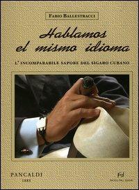 Hablamos el mismo idioma. L'incomparabile sapore del sigaro cubano - Fabio Ballestracci - Libro Frilli 2004 | libraccio.click