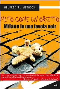 Muto come un orsetto. Milano in una favola noir - Helfrid P. Wetwood - Libro Frilli 2014, Tascabili. Noir | libraccio.click