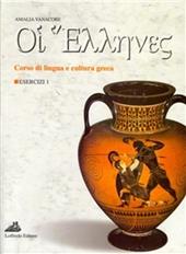 Oi ellenes. Corso di lingua e cultura greca. Esercizi. Per il Liceo classico. Vol. 1