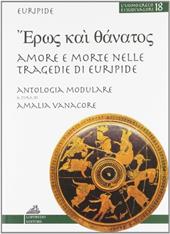 Eros kai tanatos. Percorsi didattici, modulari-tematici nelle tragedie di Euripide. Per il Liceo classico