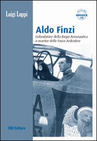 Aldo Finzi. Cofondatore della regia aeronautica e martire delle fosse ardeatine - Luigi Luppi - Libro IBN 2014, Aviolibri dossier | libraccio.click