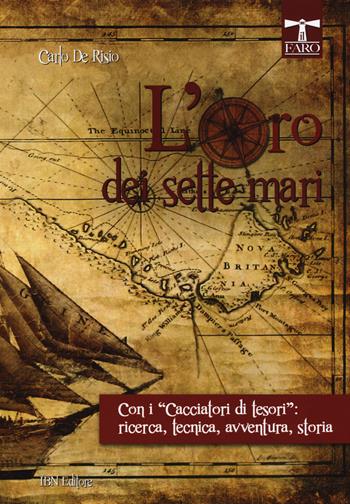 L'oro dei sette mari. Con i «cacciatori di tesori»: ricerca, tecnica, avventura, storia - Carlo De Risio - Libro IBN 2015, Il faro | libraccio.click
