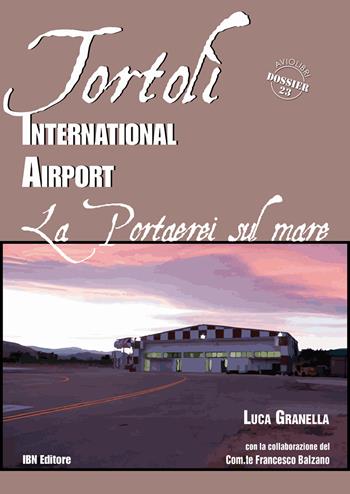 Tortolì international airport. Una portaerei sul mare - Luca Granella - Libro IBN 2015, Aviolibri dossier | libraccio.click
