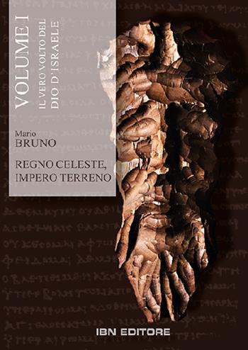 Regno celeste, impero terreno. Vol. 1: Il vero volto del Dio d'Israele. Dal Vecchio al Nuovo Testamento - Mario Bruno - Libro IBN 2020 | libraccio.click