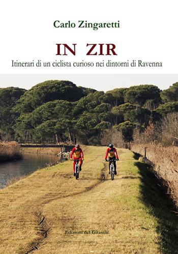 In zir. Itinerari di un ciclista curioso nei dintorni di Ravenna - Carlo Zingaretti - Libro Edizioni del Girasole 2015, Girasole guide | libraccio.click