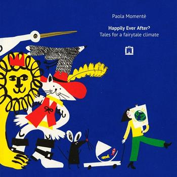 Happily Ever After? Tales for a fairytale climate - Paola Momenté - Libro Corraini 2021 | libraccio.click
