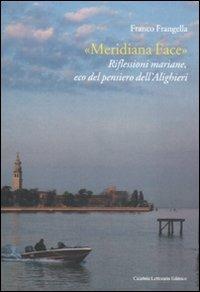 «Meridiana Face». Riflessioni mariane, eco del pensiero dell'Alighieri - Franco Frangella - Libro Calabria Letteraria 2010 | libraccio.click