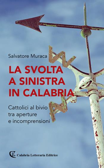 La svolta a sinistra in Calabria. Cattolici al bivio tra aperture e incomprensioni - Salvatore Muraca - Libro Calabria Letteraria 2019 | libraccio.click