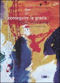 Conseguire la grazia. Opere di Francesca De Angelis. Catalogo della mostra. Ediz. illustrata  - Libro Artemide 2008, Arte contemporanea | libraccio.click