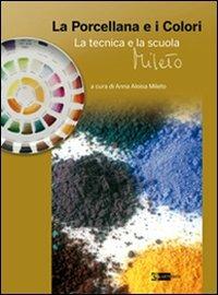La porcellana e i colori. La tecnica e la scuola Mileto. Ediz. illustrata  - Libro Artemide 2011, Arti applicate | libraccio.click