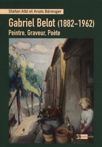 Gabriel Belot (1882-1962). Peintre, graveur, poète - Stefan Albl, Anaïs Bérenger - Libro Artemide 2020, Arte e cataloghi | libraccio.click