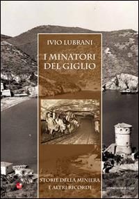 I minatori del Giglio. Storia della miniera e altri ricordi - Ivio Lubrani - Libro Betti Editrice 2012, Atlantide | libraccio.click
