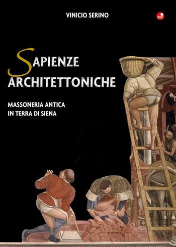 Sapienze architettoniche. Massoneria antica in terra di Siena - Vinicio Serino - Libro Betti Editrice 2019 | libraccio.click