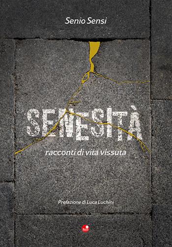Senesità. Racconti di vita vissuta - Senio Sensi - Libro Betti Editrice 2022 | libraccio.click