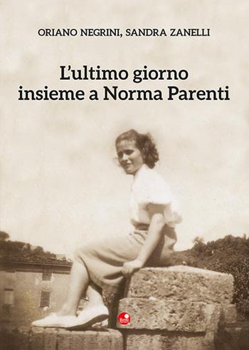 L'ultimo giorno insieme a Norma Parenti - Oriano Negrini, Sandra Zanelli - Libro Betti Editrice 2023 | libraccio.click