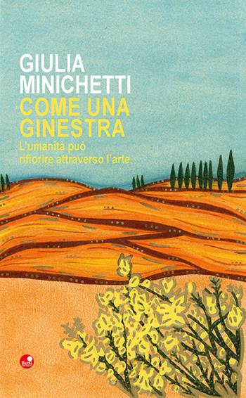 Come una ginestra. L'umanità può rifiorire attraverso l'arte - Giulia Minichetti - Libro Betti Editrice 2025 | libraccio.click