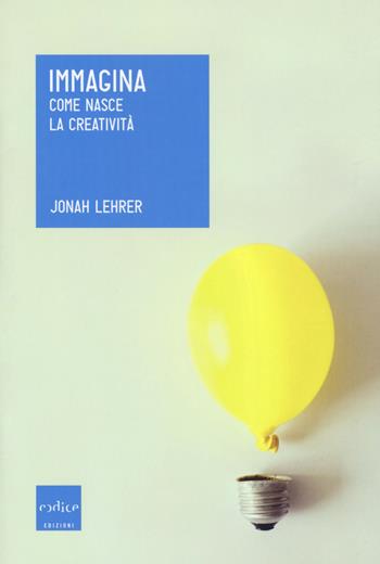 Immagina. Come nasce la creatività - Jonah Lehrer - Libro Codice 2017, Le Scienze | libraccio.click