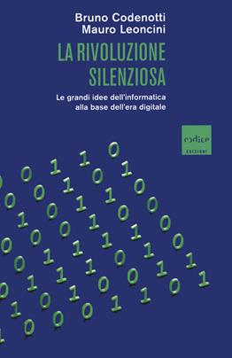 La rivoluzione silenziosa. Le grandi idee dell'informatica alla base dell'era digitale - Mauro Leoncini, Bruno Codenotti - Libro Codice 2020 | libraccio.click
