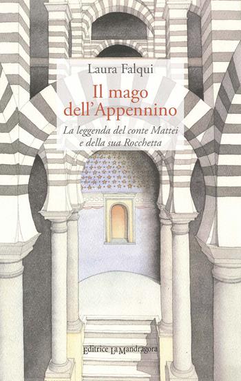 Il mago dell'Appennino. La leggenda del conte Mattei e della sua Rocchetta - Laura Falqui - Libro La Mandragora Editrice 2018, Narrativa, ricordi e poesia | libraccio.click