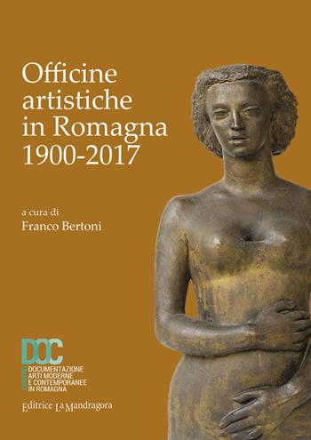 Officine artistiche in Romagna 1900-2017. Ediz. illustrata  - Libro La Mandragora Editrice 2018, La Romagna | libraccio.click