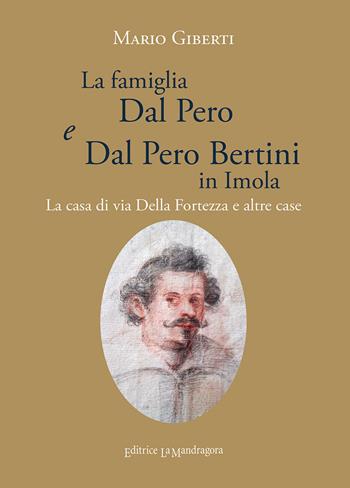 La famiglia Dal Pero e Dal Pero Bertini in Imola. La casa di via Della Fortezza e altre case - Mario Giberti - Libro La Mandragora Editrice 2020, La Romagna | libraccio.click