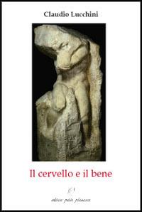 Il cervello e il bene. Considerazioni sulla possibilità di un universalismo radicalmente democratico - Claudio Lucchini - Libro Petite Plaisance 2012, Il giogo | libraccio.click