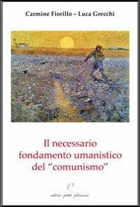Il necessario fondamento umanistico del «comunismo» - Carmine Fiorillo, Luca Grecchi - Libro Petite Plaisance 2013, Il giogo | libraccio.click