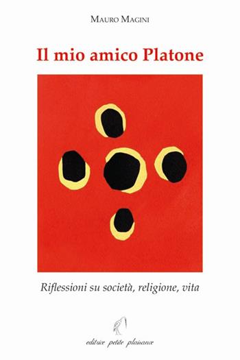 Il mio amico Platone. Riflessioni su società, religione, vita - Mauro Magini - Libro Petite Plaisance 2015 | libraccio.click