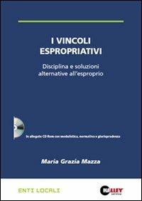 I vincoli espropriativi. Disciplina e soluzioni alternative all'esproprio. Con CD-ROM - M. Grazia Mazza - Libro Halley 2009, Enti locali | libraccio.click