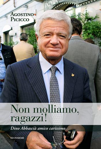 Non molliamo, ragazzi! Dino Abbascià amico carissimo - Agostino Picicco - Libro Ed Insieme 2016, Sentieri | libraccio.click
