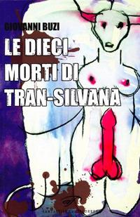 Le dieci morti di Trans-Silvana - Giovanni Buzi - Libro Il Foglio Letterario Edizioni 2011, Fantastico e altri orrori | libraccio.click