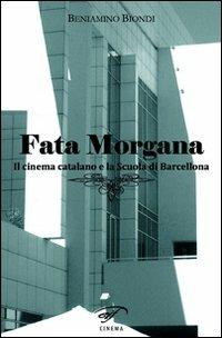 Fata Morgana. Il cinema catalano e la scuola di Barcellona - Beniamino Biondi - Libro Il Foglio Letterario Edizioni 2011, Cinema | libraccio.click