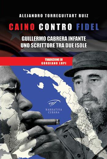 Caino contro Fidel. Guillermo Cabrera Infante, uno scrittore tra due isole - Alejandro Torreguitart Ruiz - Libro Il Foglio Letterario Edizioni 2014, Narrativa cubana | libraccio.click