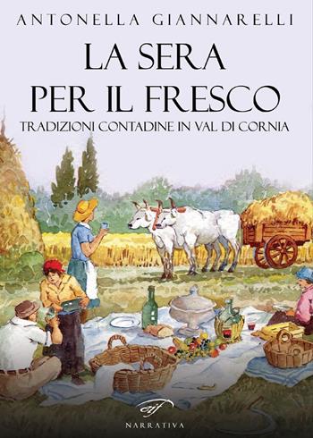 La sera per il fresco. Tradizioni contadine in Val di Cornia - Antonella Giannarelli - Libro Il Foglio Letterario Edizioni 2019, Narrativa | libraccio.click
