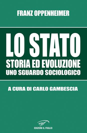 Lo Stato. Storia ed evoluzione, uno sguardo sociologico - Franz Oppenheimer - Libro Il Foglio Letterario Edizioni 2020, Biblioteca di scienze politiche e sociali | libraccio.click