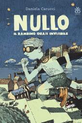 Nullo. Il bambino quasi invisibile. Ediz. illustrata