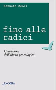 Fino alle radici. Guarigione dell'albero genealogico - Kenneth McAll - Libro Ancora 1998, Rinnovamento | libraccio.click