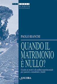 Quando il matrimonio è nullo? Guida ai motivi di nullità matrimoniale per pastori, consulenti e fedeli - Paolo Bianchi - Libro Ancora 1998, Percorsi di diritto ecclesiale | libraccio.click