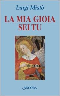 La mia gioia sei tu - Luigi Mistò - Libro Ancora 2000, Frammenti | libraccio.click
