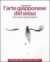 L'arte giapponese del sesso. Manuale per aspiranti geishe. Ediz. illustrata - Jina Bacarr - Libro Castelvecchi 2005, Quadra | libraccio.click