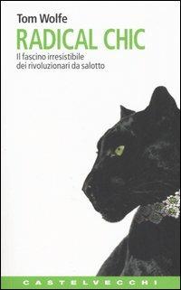 Radical chic. Il fascino irresistibile dei rivoluzionari da salotto - Tom Wolfe - Libro Castelvecchi 2005, Contatti. Nuova serie | libraccio.click