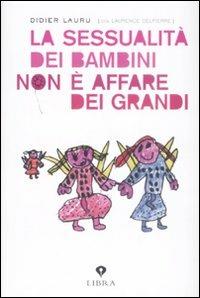 La sessualità dei bambini non è un affare dei grandi - Didier Lauru, Laurence Delpierre - Libro Castelvecchi 2008, Libra | libraccio.click