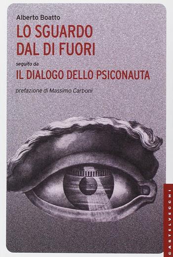 Lo sguardo dal di fuori seguito da «Il dialogo dello psiconauta». Ediz. illustrata - Alberto Boatto - Libro Castelvecchi 2013, Le Navi | libraccio.click