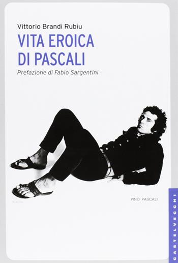 Vita eroica di Pascali. Ediz. illustrata - Vittorio Brandi Rubiu - Libro Castelvecchi 2013, Le Navi | libraccio.click