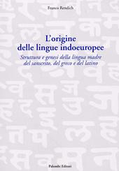 L'origine delle lingue indoeuropee. Struttura e genesi della lingua madre del sanscrito, del greco e del latino