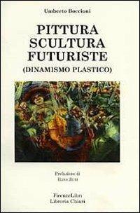 Pittura scultura futuriste (dinamismo plastico) - Umberto Boccioni - Libro Firenzelibri 2009 | libraccio.click