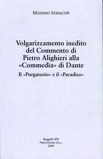 Volgarizzamento inedito del commento di Pietro Alighieri alla «Commedia» di Dante. Il «Purgatorio» e il «Paradiso» - Massimo Seriacopi - Libro Firenzelibri 2009, Dantesca | libraccio.click