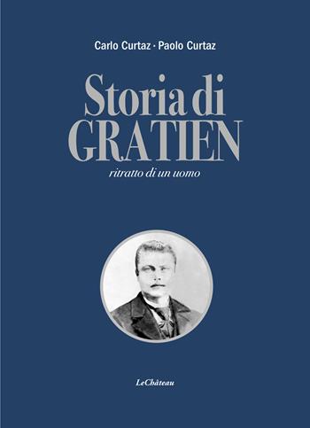 Storia di Gratien. Ritratto di un uomo - Carlo Curtaz, Paolo Curtaz - Libro Le Château Edizioni 2025 | libraccio.click